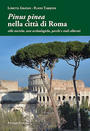 gratani loretta; tarquini flavio - «pinus pinea» nella città di roma. ville storiche, aree archeologiche, parchi e viali alberati