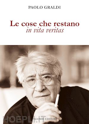 graldi paolo - le cose che restano. in vita veritas