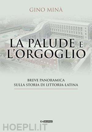 minà gino - la palude e l'orgoglio. breve panoramica sulla storia di littoria-latina