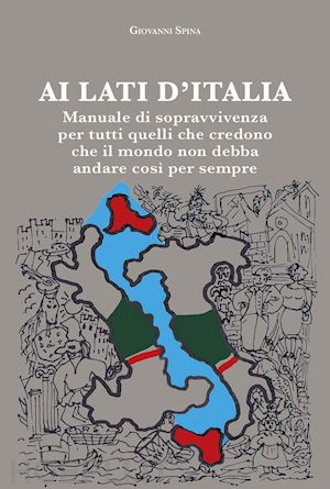 spina giovanni - ai lati d'italia. manuale di sopravvivenza per tutti quelli che credono che il mondo non debba andare così per sempre