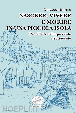 romeo giovanni - nascere, vivere e morire in una piccola isola. procida tra cinquecento e settecento