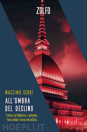 gerbi massimo - all'ombra del declino. torino, la fabbrica, i granata. una nobile storia decaduta