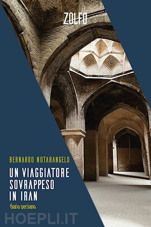 notarangelo bernardo - un viaggiatore sovrappeso in iran. diario persiano