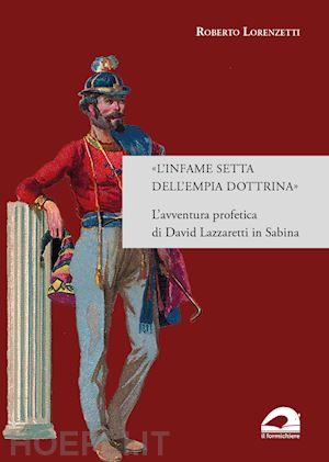 lorenzetti roberto - «l'infame setta dell'empia dottrina». l'avventura profetica di david lazzaretti in sabina