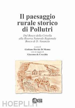 di menna g. d.(curatore); de crecchio g.(curatore) - il paesaggio rurale storico di pollutri. dal bosco della crivella alla riserva naturale regionale bosco di d. venanzio