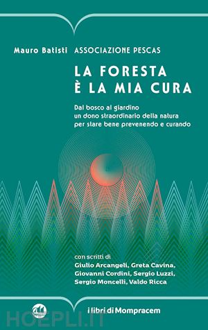 batisti mauro; associazione pescas - foresta e' la mia cura. dal bosco al giardino un dono straordinario della natura