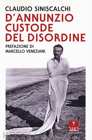 siniscalchi claudio - d'annunzio. custode del disordine