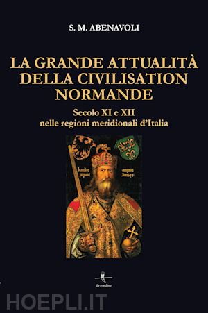 abenavoli s. m. - la grande attualità della civilisation normande. secolo xi e xii nelle regioni meridionali d'italia