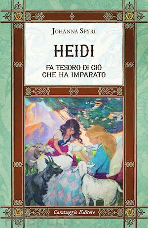 spyri johanna - heidi fa tesoro di ciò che ha imparato. ediz. integrale, annotata e illustrata