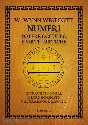 westcott william wynn - numeri. potere occulto e virtu' mistiche. le origini dei numeri, il loro signifi