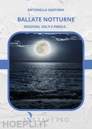 santoro antonella - ballate notturne. emozioni, volti e parole...