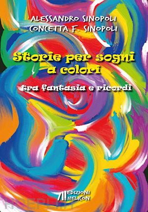 sinopoli alessandro; sinopoli concetta f. - storie per sogni a colori. tra fantasia e ricordi