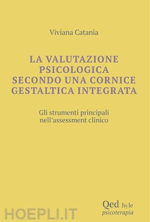 catania viviana - la valutazione psicologica secondo una cornice gestaltica integrata. gli strumenti principali nell'assessment clinico