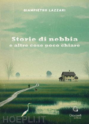 lazzari giampietro - storie di nebbia e altre cose poco chiare