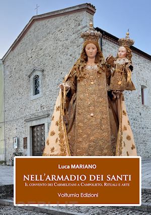 mariano luca - nell'armadio dei santi. il convento dei carmelitani a campolieto. rituali e arte