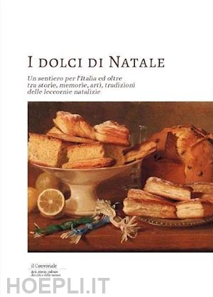  - i dolci di natale. un sentiero per l'italia ed oltre tra storie, memorie, arti, tradizioni delle leccornie natalizie