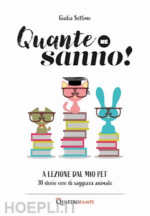 settimo giulia - quante ne sanno! a lezione dal mio pet. 30 storie di saggezza animale