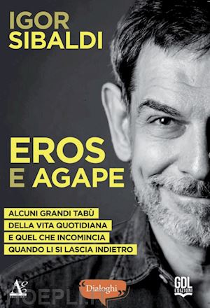 sibaldi igor - eros e agape. alcuni grandi tabù della vita quotidiana e quel che incomincia quando li si lascia indietro