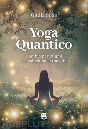 sodo giulia - yoga quantico. cambia paradigmi e rivoluziona la tua vita