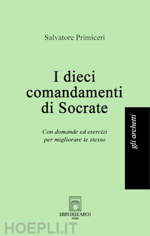 primiceri salvatore - i dieci comandamenti di socrate. con domande ed esercizi per migliorare te stesso