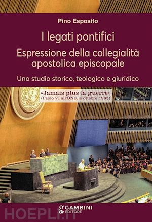 esposito pino - i legati pontifici. espressione della collegialità apostolica episcopale. uno studio storico, teologico e giuridico