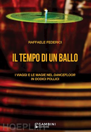 federici raffaele - il tempo di un ballo. i viaggi e le magie nel dancefloor in dodici pollici