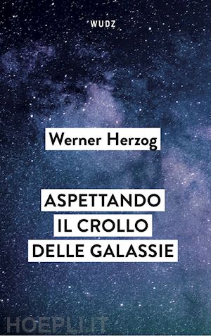 herzog werner - aspettando il crollo delle galassie