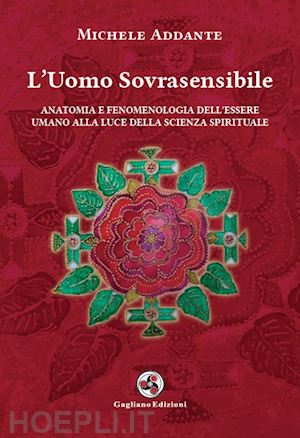 addante michele - l'uomo sovrasensibile. anatomia e fenomenologia dell'essere umano alla luce della scienza spirituale. nuova ediz.