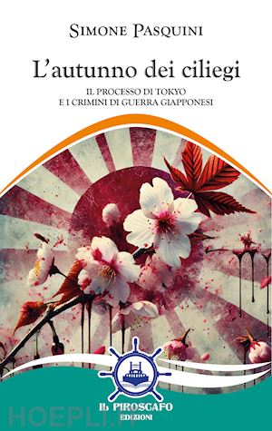 pasquini simone - l'autunno dei ciliegi. il processo di tokyo e i crimini di guerra giapponesi