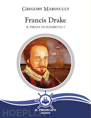 marinucci gregory - francis drake. il pirata di elisabetta i